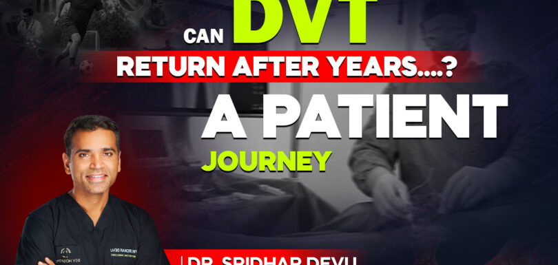 DVT returning after years: A patient journey explained by Dr. Sridhar Devu