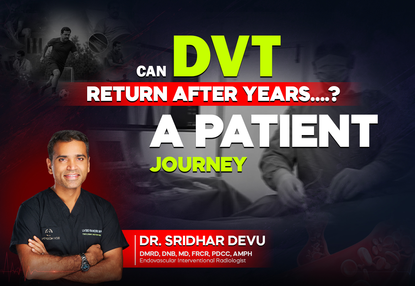 DVT returning after years: A patient journey explained by Dr. Sridhar Devu